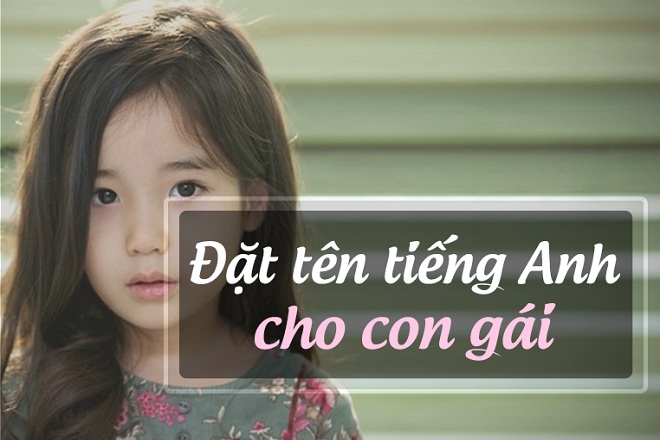 Tên Tiếng Anh Hay Cho Nữ Và Ý Nghĩa Với Gợi Ý Cách Đặt Tên Phù Hợp